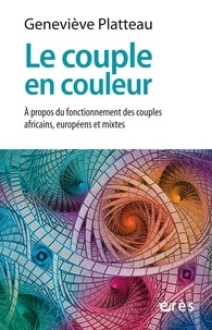 Genevieve Platteau - Le couple en couleur - A propos du fonctionnement des couples africains, européens et mixtes.