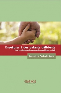 Geneviève Portevin-Serre - Enseigner à des enfants déficients - Une pratique professionnelle spécifique en IME.