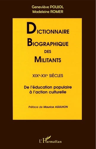 Dictionnaire Biographique Des Militants, Xixe- Xxe Siecles, De L'Education Populaire A L'Action Culturelle