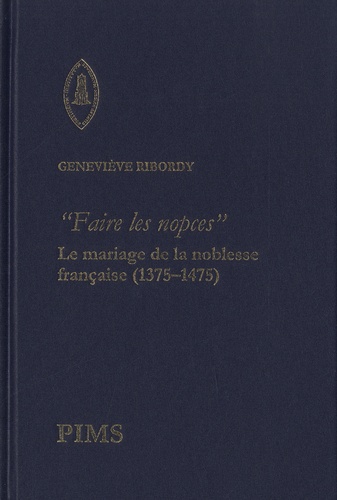 Geneviève Ribordy - "Faire les nopces" : le mariage de la noblesse française (1375-1475).