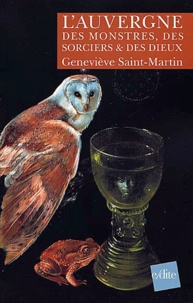 Geneviève Saint-Martin - L'Auvergne des monstres, des sorciers et des dieux.