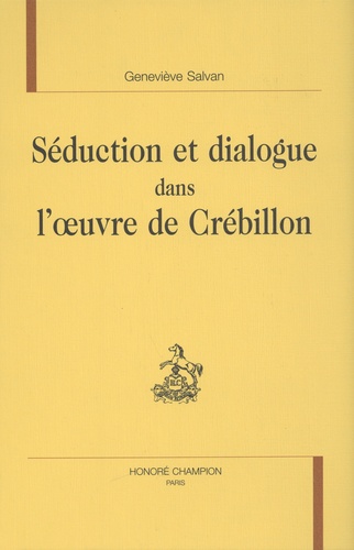 Geneviève Salvan - Séduction et dialogue dans l'oeuvre de Crébillon.