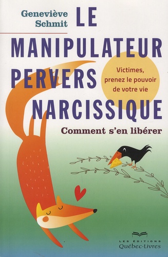 Geneviève Schmit - Le manipulateur pervers narcissique - Comment s'en libérer - Victimes, prenez le pouvoir de votre vie.