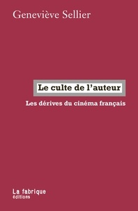 Geneviève Sellier - Le culte  de l’auteur - Les dérives du cinéma français.