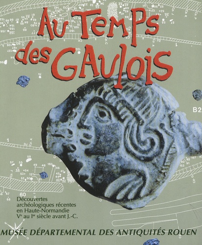 Geneviève Sennequier - Au temps des Gaulois (Ve-Ier siècle avant JC) - Découvertes archéologiques récentes en Haute-Normandie.