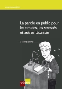 Geneviève Smal - La parole en public pour les timides, les stressés et autres tétanisés.