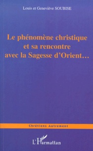 Geneviève Soubise et Louis Soubise - Le Phenomene Christique Et Sa Rencontre Avec La Sagesse D'Orient.