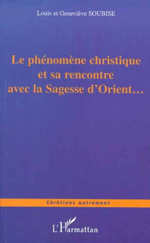 Geneviève Soubise et Louis Soubise - Le Phenomene Christique Et Sa Rencontre Avec La Sagesse D'Orient.