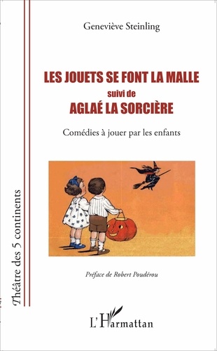 Les jouets se font la malle suivi de Aglaé la sorcière. Comédies à jouer par les enfants