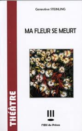 Geneviève Steinling - Ma fleur se meurt.