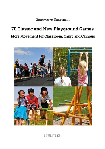 70 Classic and New Playground Games. More Movement for Classroom, Camp and Campus