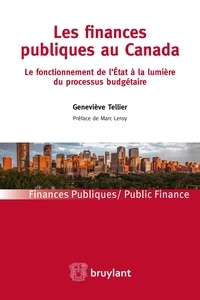 Geneviève Tellier - Les finances publiques au Canada - Le fonctionnement de l'Etat à la lumière du processus budgétaire.