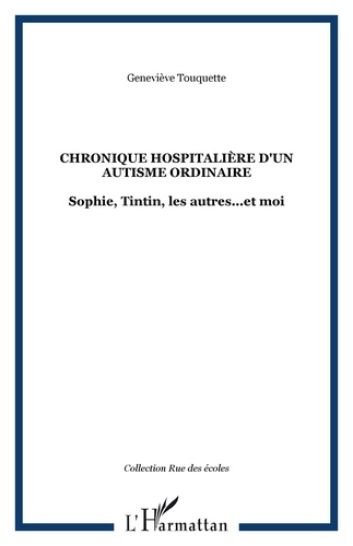 Geneviève Touquette - Chronique hospitalière d'un autisme ordinaire : Sophie, Tintin, les autres. - .. et moi.