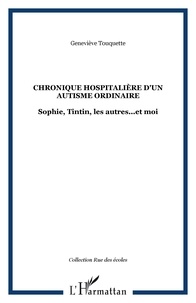 Geneviève Touquette - Chronique hospitalière d'un autisme ordinaire : Sophie, Tintin, les autres. - .. et moi.