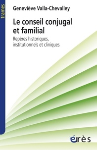 Geneviève Valla - Le conseil conjugal et familial - Repères historiques, institutionnels et cliniques.