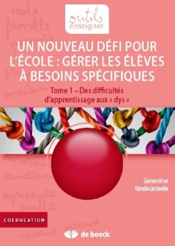 Geneviève Vandecasteele - Gérer les élèves à besoins spécifiques : un nouveau défi pour l'école - Tome 1, Des difficultés d'apprentissage aux "dys".