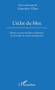 Geneviève Vilnet - L'éclat du bleu - Nuance et essence du bleu en littérature, en art et dans la société contemporaine.