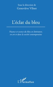 Geneviève Vilnet - L'éclat du bleu - Nuance et essence du bleu en littérature, en art et dans la société contemporaine.