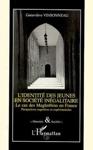 Geneviève Vinsonneau - L'identité des jeunes en société inégalitaire - Le cas des maghrébins en France, perspectives cognitives et expérimentales.