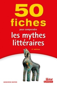 Geneviève Winter - 50 fiches pour comprendre les mythes littéraires.