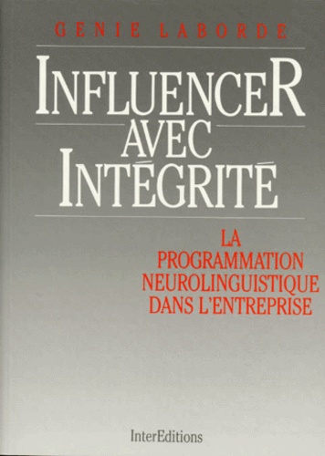 Genie Laborde - Influencer Avec Integrite. La Programmation Neuro-Linguistique Dans L'Entreprise.