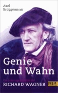 Genie und Wahn. Die Lebensgeschichte des Richard Wagner - Mit Fotos.