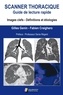 Genin Gilles et Fabien Craighero - Scanner thoracique : Guide de lecture rapide - Images clefs, définitions et étiologies.