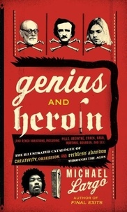 Genius and Heroin: The Illustrated Catalogue of Creativity, Obsession, and Reckless Abandon Through the Ages.