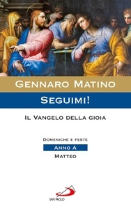 Gennaro Matino - Seguimi! Il Vangelo della gioia. Domeniche e feste. Anno A - Matteo.