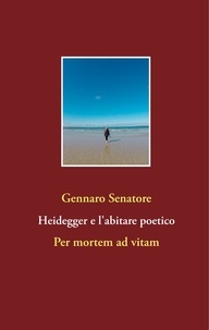Gennaro Senatore - Heidegger e l'abitare poetico - Per mortem ad vitam.