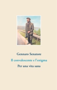 Gennaro Senatore - Il convalescente e l'enigma - Per una vita sana.