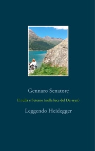 Gennaro Senatore - Il nulla e l'eterno (nella luce del Da-seyn) - Leggendo Heidegger.