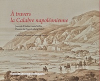 Gennaro Toscano et Corinne Le Bitouzé - A travers la Calabre napoléonienne - Coffret en 2 volumes : Journal de voyage d'Aubin-Louis Millin ; Dessins de Franz Ludwig Catel.