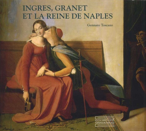 Gennaro Toscano - Ingres, Granet et la reine de Naples.