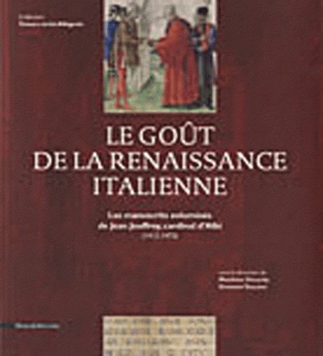 Gennaro Toscano et Matthieu Desachy - Le goût de la Renaissance italienne - Les manuscrits enluminés de Jean Jouffroy, cardinal d'Albi (1412-1473).