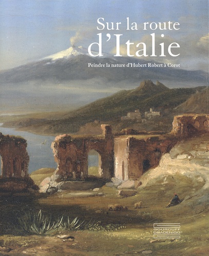 Gennaro Toscano - Sur la route d'Italie - Peindre la nature d'Hubert Robert à Corot.
