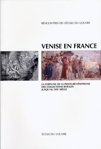 Gennaro Toscano - Venise en France - La fortune de la peinture vénitienne des collections royales jusqu'au XIXe siècle.
