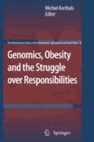 Michiel Korthals - Genomics, Obesity and the Struggle over Responsibilities.