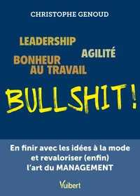 Leadership, agilité, bonheur au travail, bullshit !