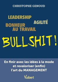 Leadership, agilité, bonheur au travail, bullshit !