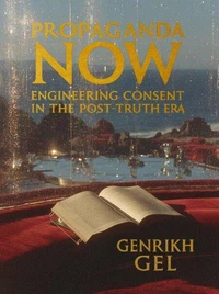 Propaganda Now: Engineering Consent in the Post-Truth Era