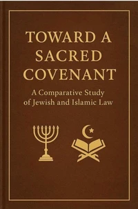 Toward a Sacred Covenant: A Comparative Study of Jewish and Islamic Law