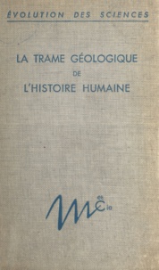 Genviève Termier et Henri Termier - La trame géologique de l'histoire humaine.