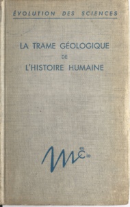 Genviève Termier et Henri Termier - La trame géologique de l'histoire humaine.