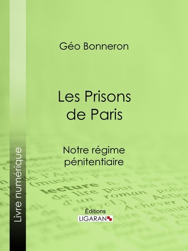 Géo Bonneron et F. Seguin - Les Prisons de Paris - Notre régime pénitentiaire.