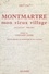 Montmartre mon vieux village. Souvenir d'un rapin sur la butte, 1900-1914