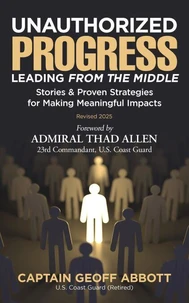 UNAUTHORIZED PROGRESS-LEADING FROM THE MIDDLE: Stories &amp; Proven Strategies for Making Meaningful Impacts