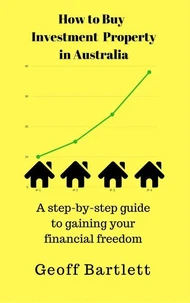 How To Buy Investment Property In Australia: A Step-By-Step Guide To Gaining Your Financial Freedom