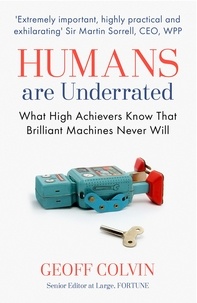 Geoff Colvin - Humans Are Underrated - What High Achievers Know that Brilliant Machines Never Will.