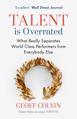 Talent is Overrated. What Really Separates World-Class Performers from Everybody Else